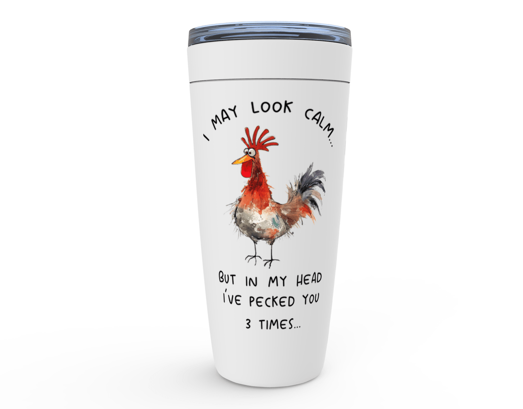 Funny Sarcastic Tumbler with a rooster design and the quote: I May Look Calm, But in My Head I've Pecked You 3 Times.